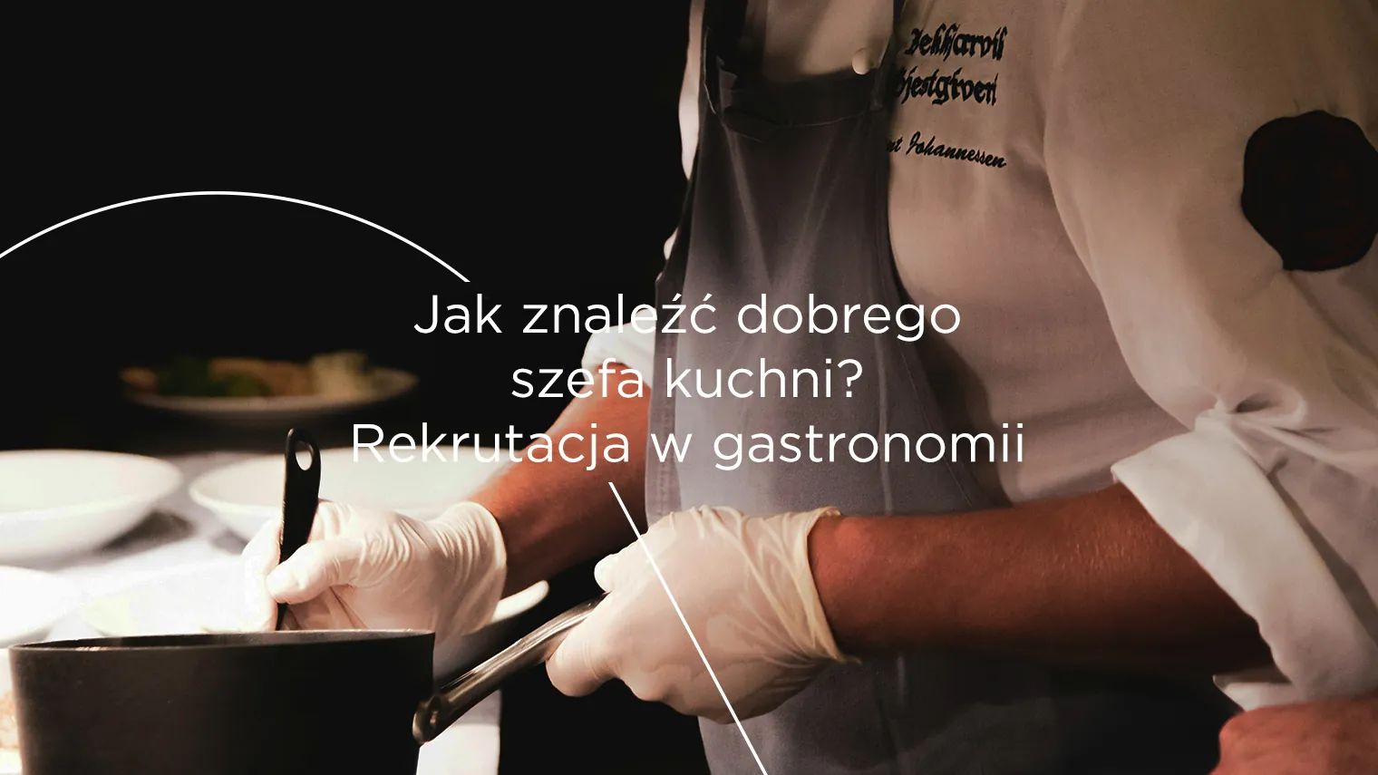 Jak znaleźć dobrego szefa kuchni? Rekrutacja w&nbsp;gastronomii